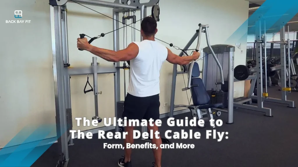 The Ultimate Guide to the Rear Delt Cable Fly: Form, Benefits, and More